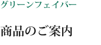 グリーンフェイバー「商品のご案内」